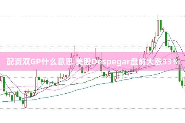 配资双GP什么意思 美股Despegar盘前大涨33%