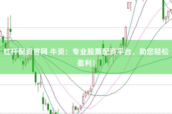 杠杆配资官网 牛资：专业股票配资平台，助您轻松盈利！
